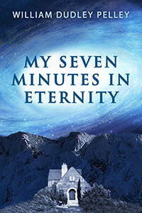 My Seven Minutes in Eternity by William Dudley Pelley